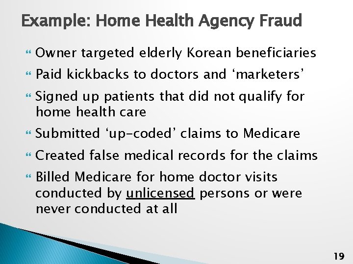 Example: Home Health Agency Fraud Owner targeted elderly Korean beneficiaries Paid kickbacks to doctors