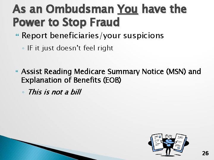 As an Ombudsman You have the Power to Stop Fraud Report beneficiaries/your suspicions ◦
