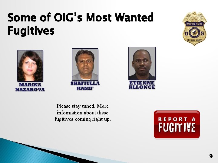 Some of OIG’s Most Wanted Fugitives Please stay tuned. More information about these fugitives