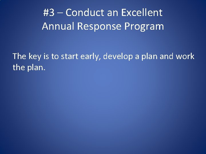 #3 – Conduct an Excellent Annual Response Program The key is to start early,
