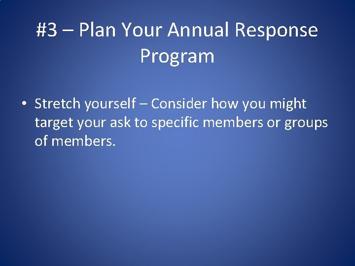 #3 – Plan Your Annual Response Program • Stretch yourself – Consider how you
