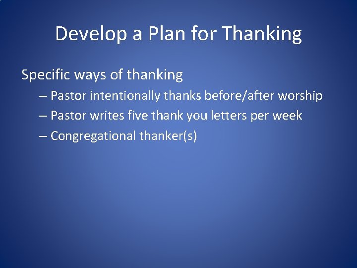 Develop a Plan for Thanking Specific ways of thanking – Pastor intentionally thanks before/after