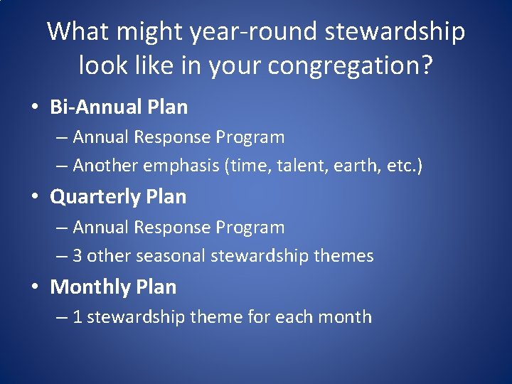 What might year-round stewardship look like in your congregation? • Bi-Annual Plan – Annual