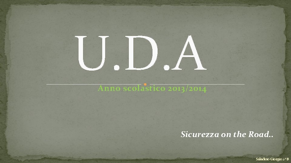 U. D. A Anno scolastico 2013/2014 Sicurezza on the Road. . Saladino Giorgio 2^B