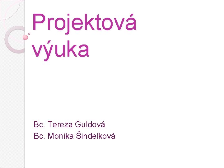 Projektová výuka Bc. Tereza Guldová Bc. Monika Šindelková 