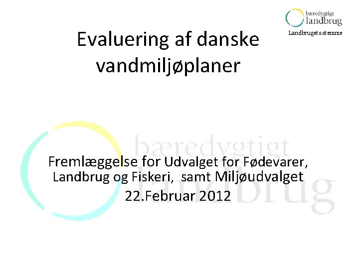 Evaluering af danske vandmiljøplaner Landbrugets stemme Fremlæggelse for Udvalget for Fødevarer, Landbrug og Fiskeri,