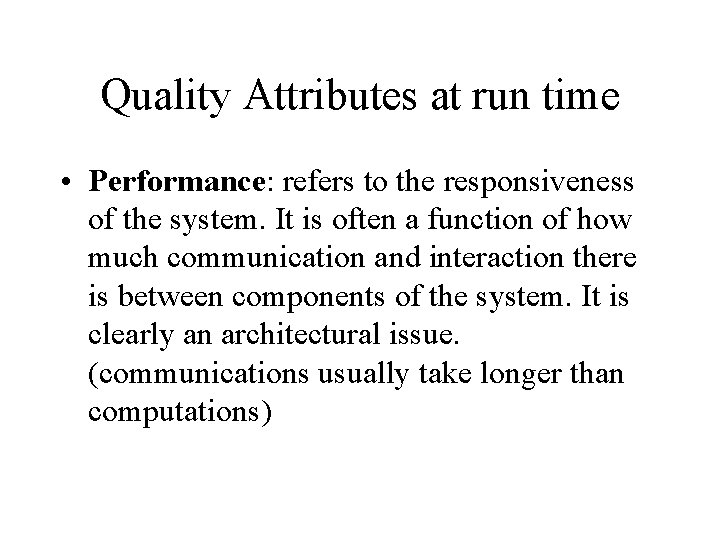Quality Attributes at run time • Performance: refers to the responsiveness of the system.