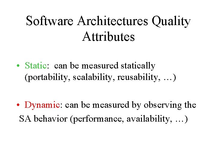 Software Architectures Quality Attributes • Static: can be measured statically (portability, scalability, reusability, …)