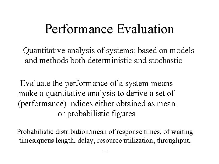Performance Evaluation Quantitative analysis of systems; based on models and methods both deterministic and