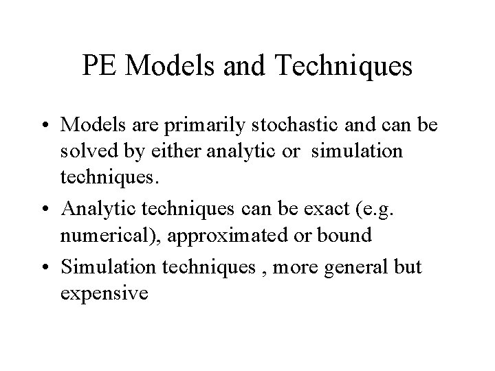 PE Models and Techniques • Models are primarily stochastic and can be solved by