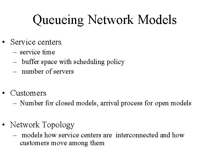 Queueing Network Models • Service centers – service time – buffer space with scheduling