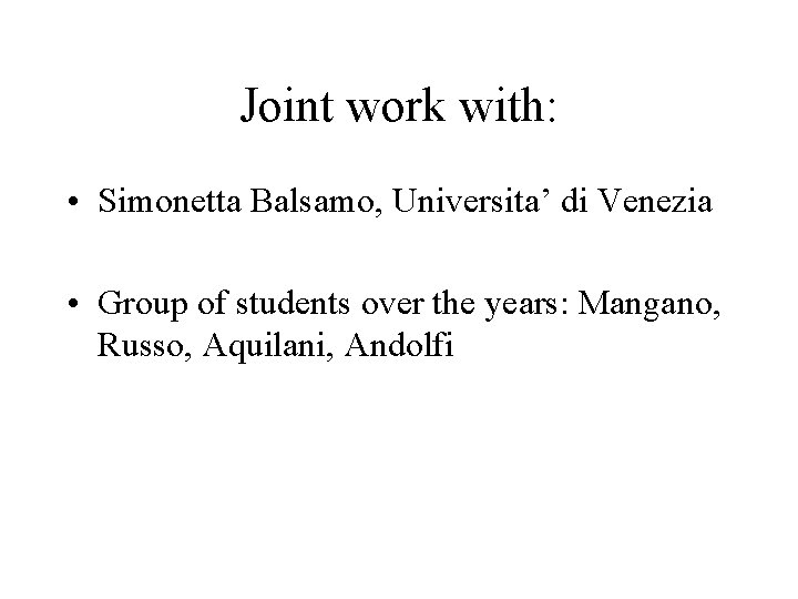 Joint work with: • Simonetta Balsamo, Universita’ di Venezia • Group of students over