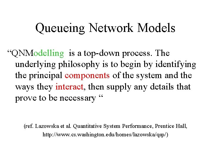 Queueing Network Models “QNModelling is a top-down process. The underlying philosophy is to begin