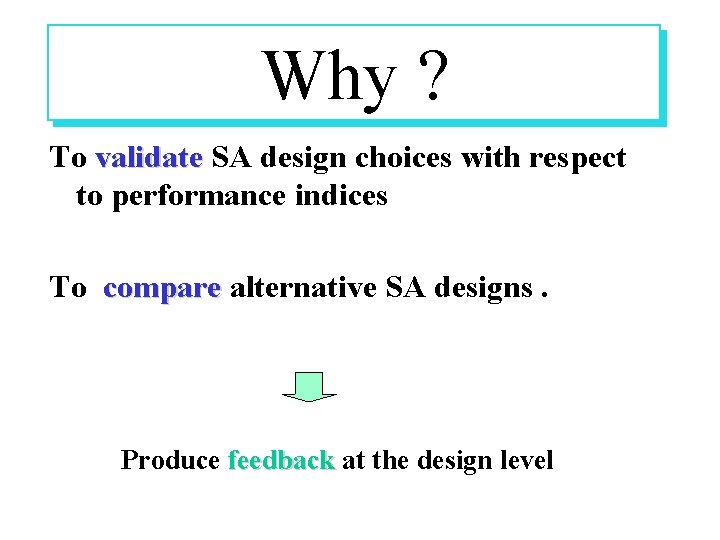 Why ? To validate SA design choices with respect to performance indices To compare