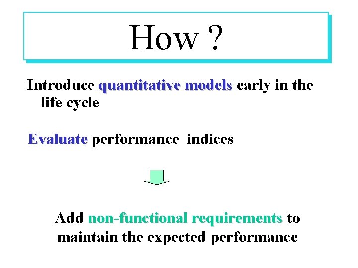 How HOW? ? Introduce quantitative models early in the life cycle Evaluate performance indices