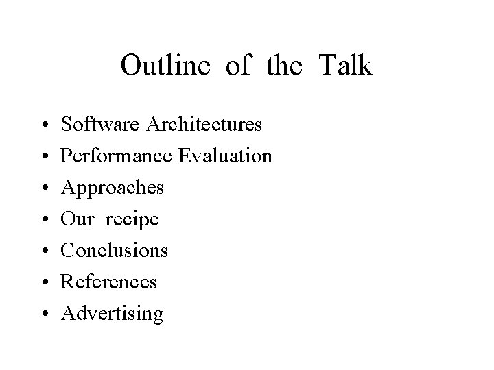 Outline of the Talk • • Software Architectures Performance Evaluation Approaches Our recipe Conclusions