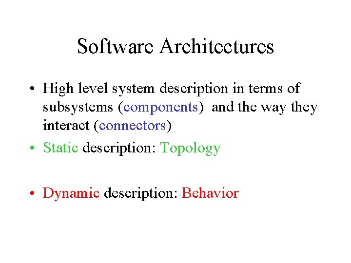 Software Architectures • High level system description in terms of subsystems (components) and the