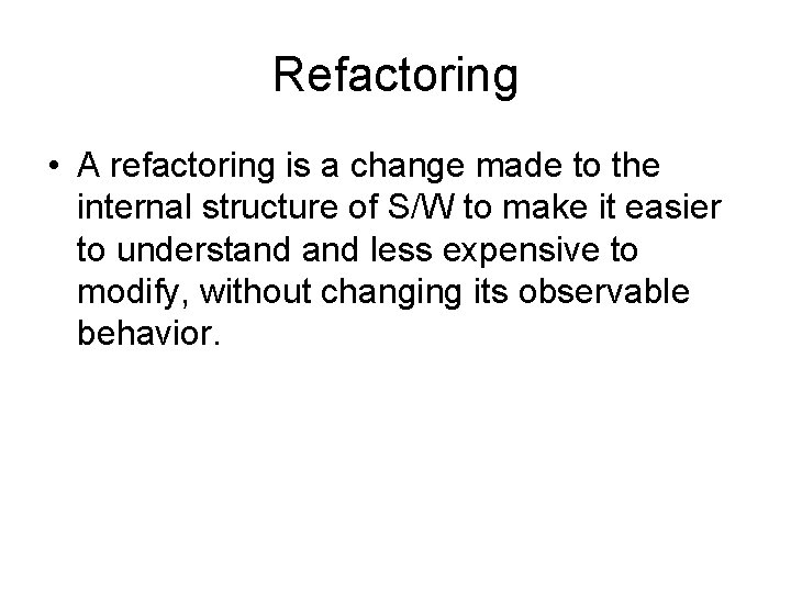 Refactoring • A refactoring is a change made to the internal structure of S/W