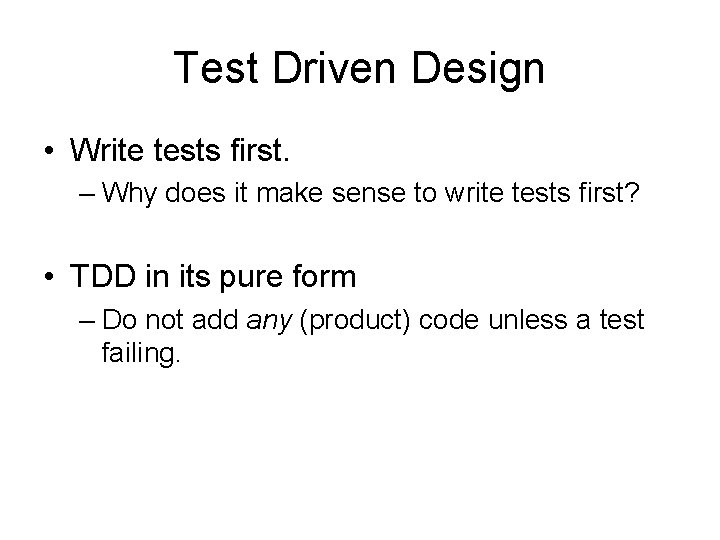 Test Driven Design • Write tests first. – Why does it make sense to