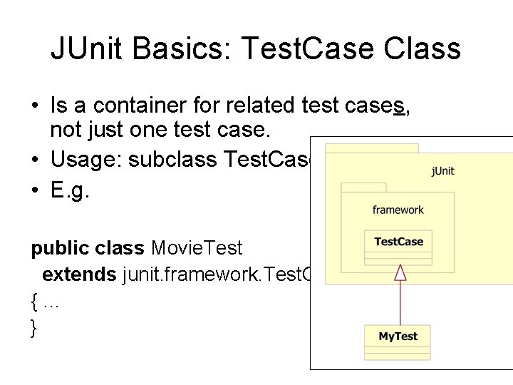 JUnit Basics: Test. Case Class • Is a container for related test cases, not