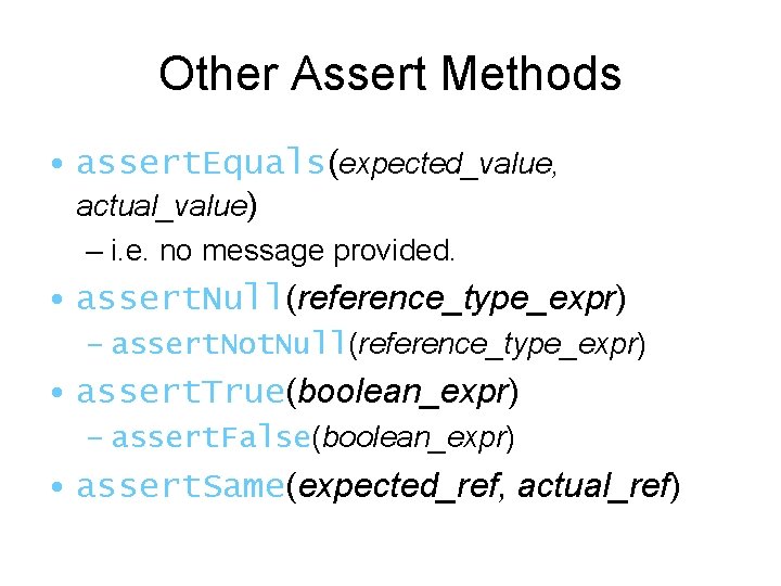 Other Assert Methods • assert. Equals(expected_value, actual_value) – i. e. no message provided. •