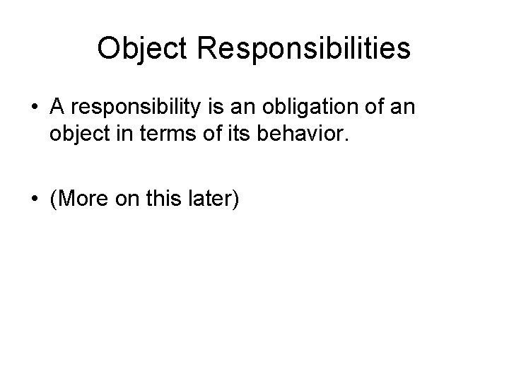 Object Responsibilities • A responsibility is an obligation of an object in terms of