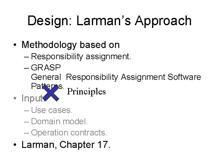 Design: Larman’s Approach • Methodology based on – Responsibility assignment. – GRASP General Responsibility