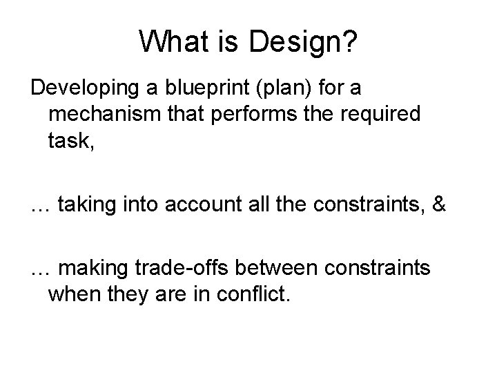 What is Design? Developing a blueprint (plan) for a mechanism that performs the required