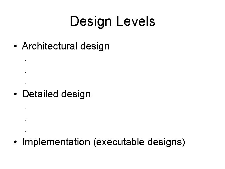 Design Levels • Architectural design. . . • Detailed design. . . • Implementation