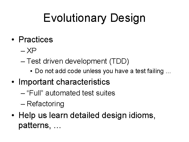 Evolutionary Design • Practices – XP – Test driven development (TDD) • Do not