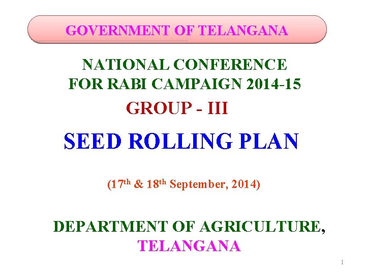 GOVERNMENT OF TELANGANA NATIONAL CONFERENCE FOR RABI CAMPAIGN 2014 -15 GROUP - III SEED