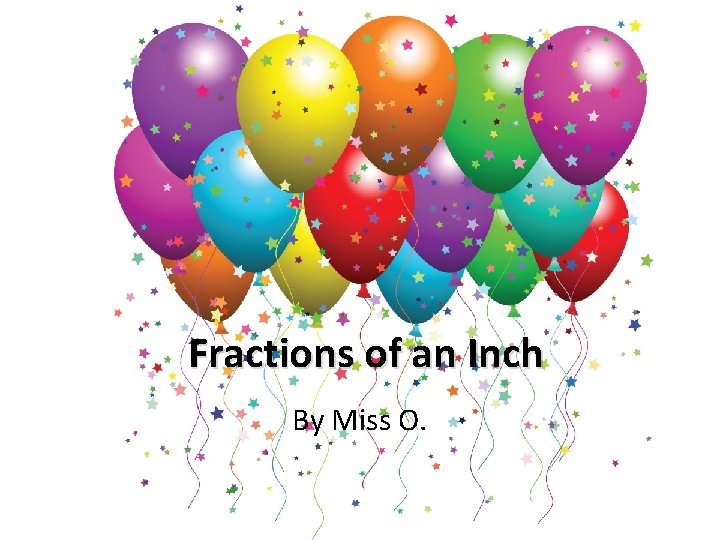 Fractions of an Inch By Miss O. 