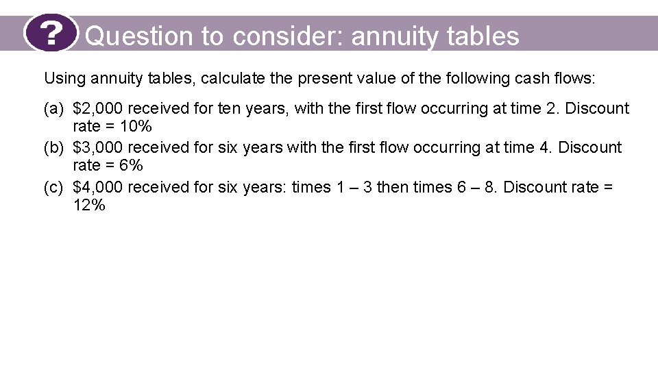 Question to consider: annuity tables Using annuity tables, calculate the present value of the