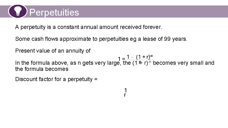 Perpetuities A perpetuity is a constant annual amount received forever. Some cash flows approximate