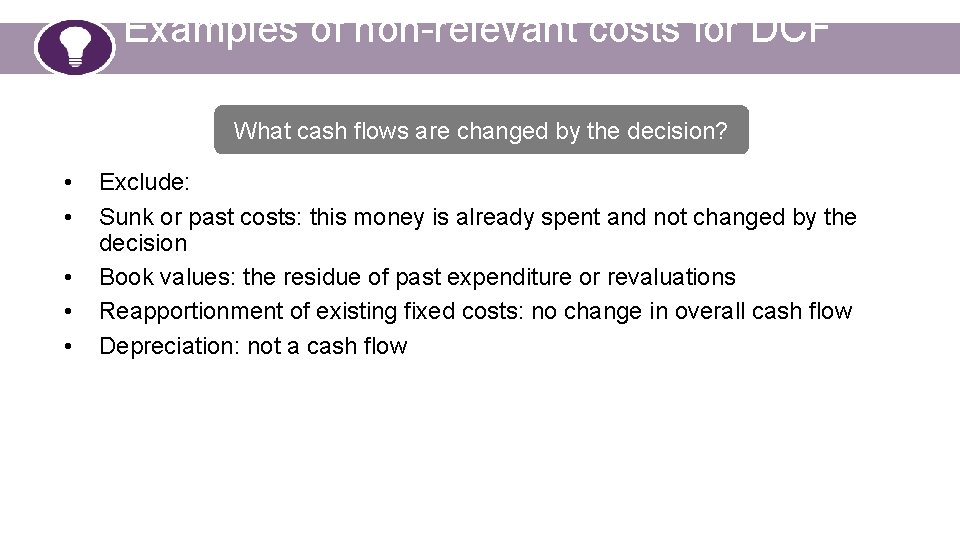 Examples of non-relevant costs for DCF • • • What cash flows are changed