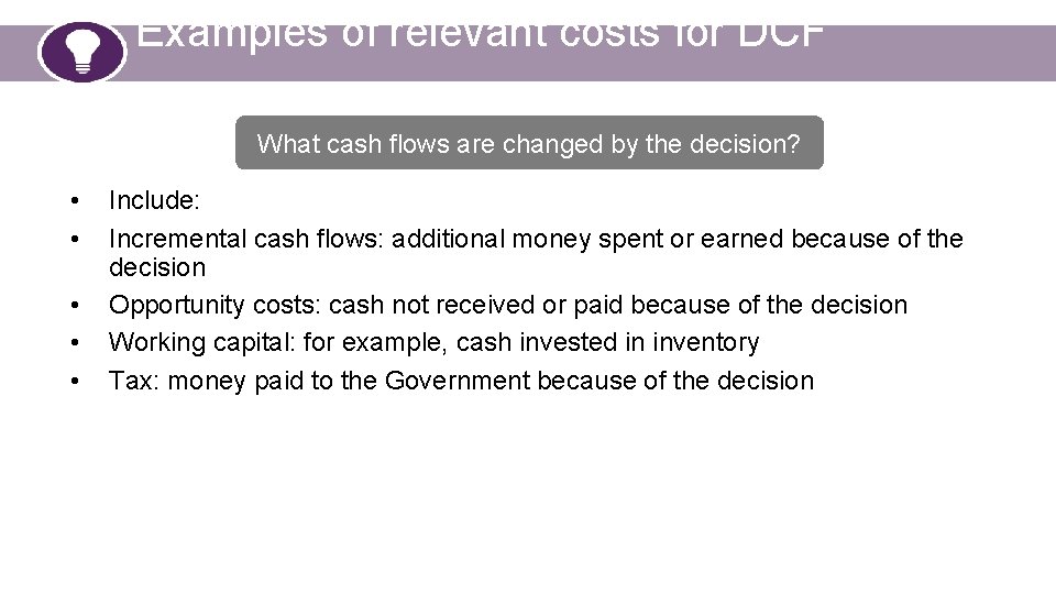 Examples of relevant costs for DCF What cash flows are changed by the decision?