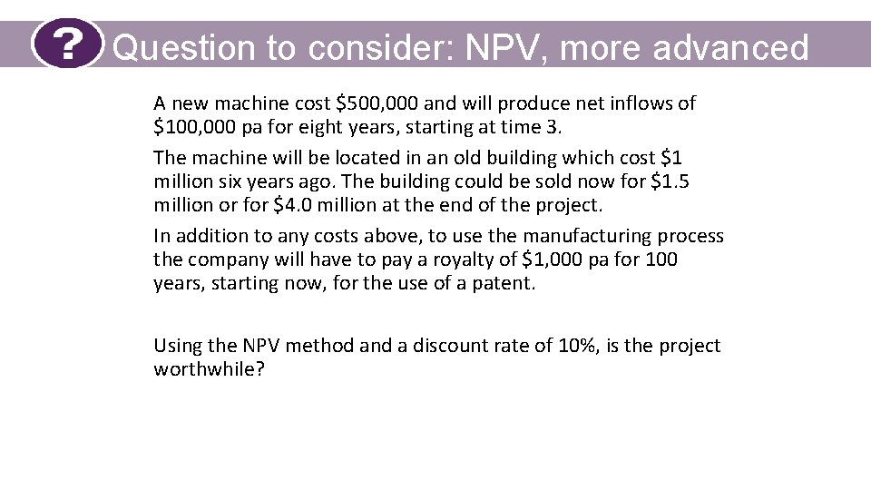 Question to consider: NPV, more advanced A new machine cost $500, 000 and will