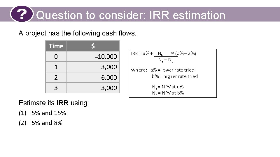 Question to consider: IRR estimation A project has the following cash flows: Time 0