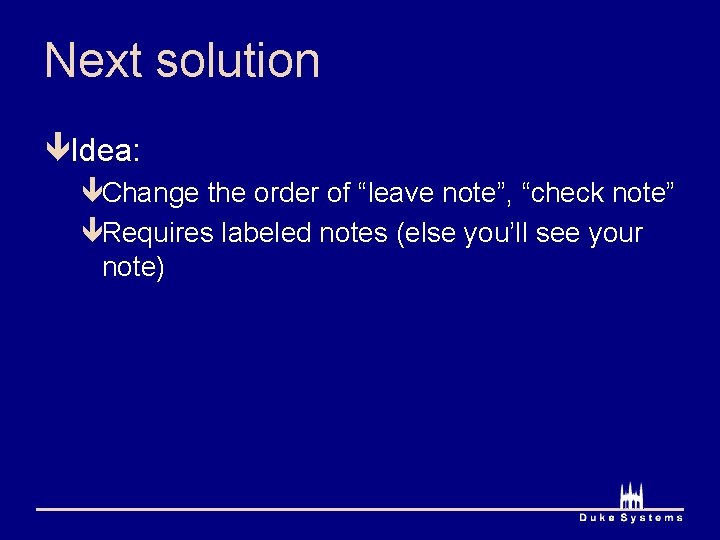 Next solution êIdea: êChange the order of “leave note”, “check note” êRequires labeled notes