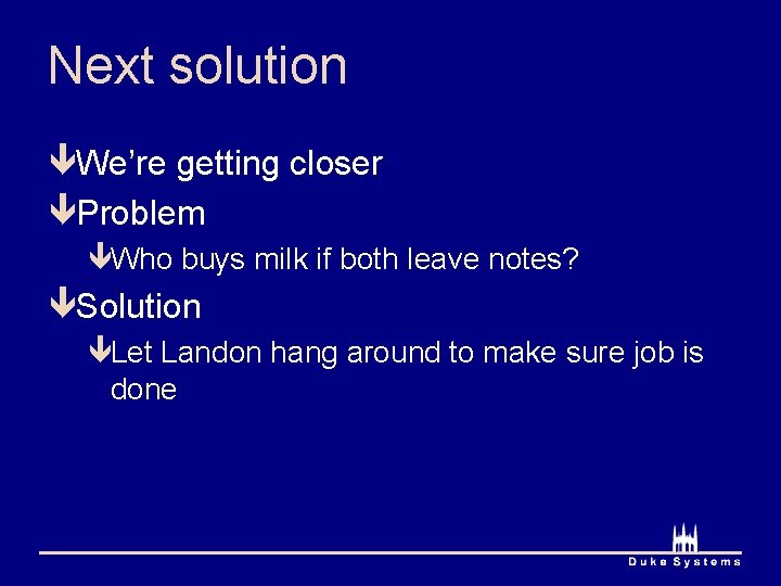 Next solution êWe’re getting closer êProblem êWho buys milk if both leave notes? êSolution
