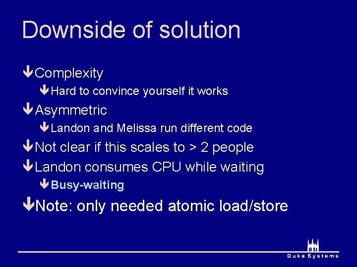 Downside of solution ê Complexity êHard to convince yourself it works ê Asymmetric êLandon