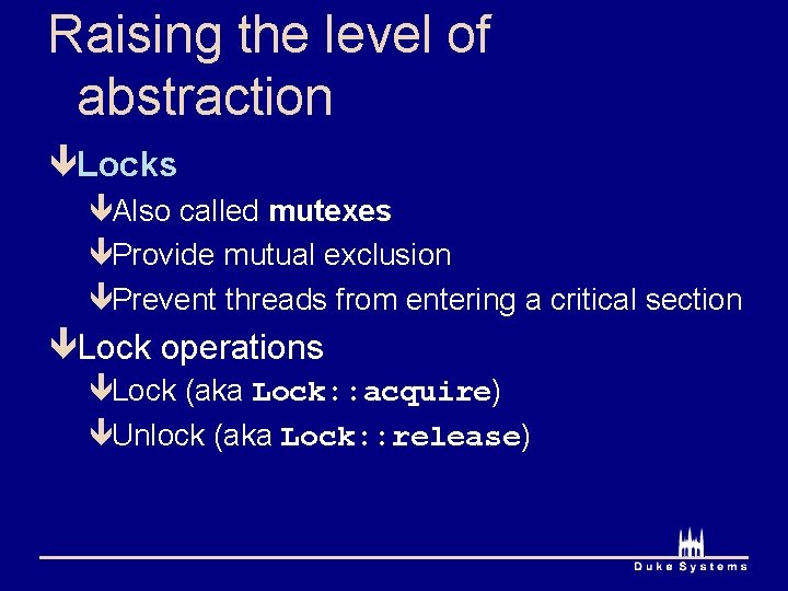 Raising the level of abstraction êLocks êAlso called mutexes êProvide mutual exclusion êPrevent threads