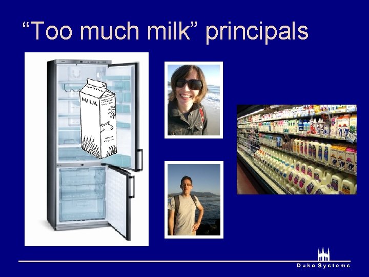 “Too much milk” principals 