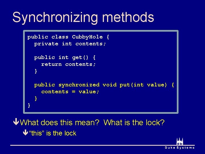 Synchronizing methods public class Cubby. Hole { private int contents; public int get() {