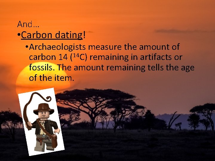 And… • Carbon dating! • Archaeologists measure the amount of carbon 14 (14 C)