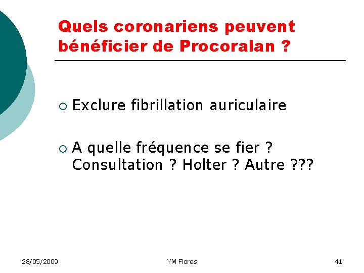 Quels coronariens peuvent bénéficier de Procoralan ? ¡ ¡ 28/05/2009 Exclure fibrillation auriculaire A