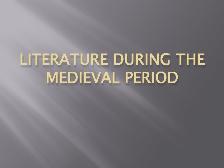 LITERATURE DURING THE MEDIEVAL PERIOD 
