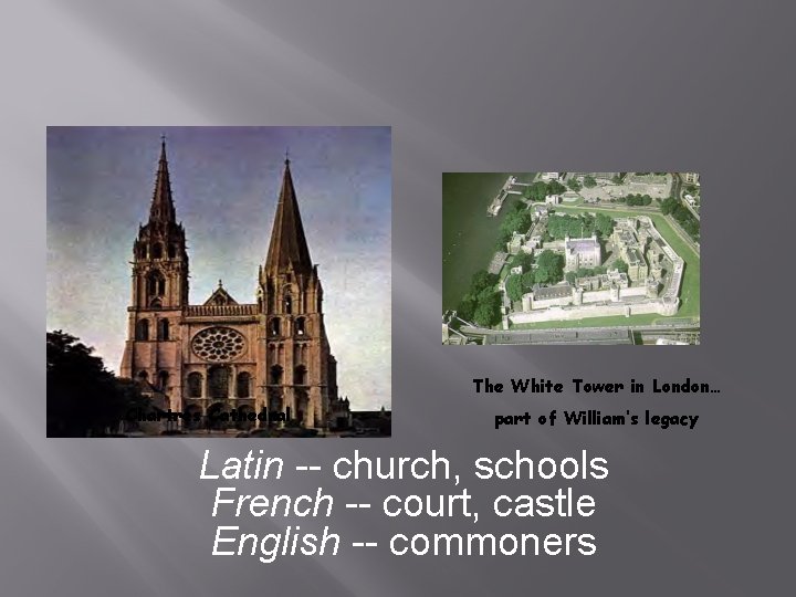 The White Tower in London… Chartres Cathedral part of William’s legacy Latin -- church,