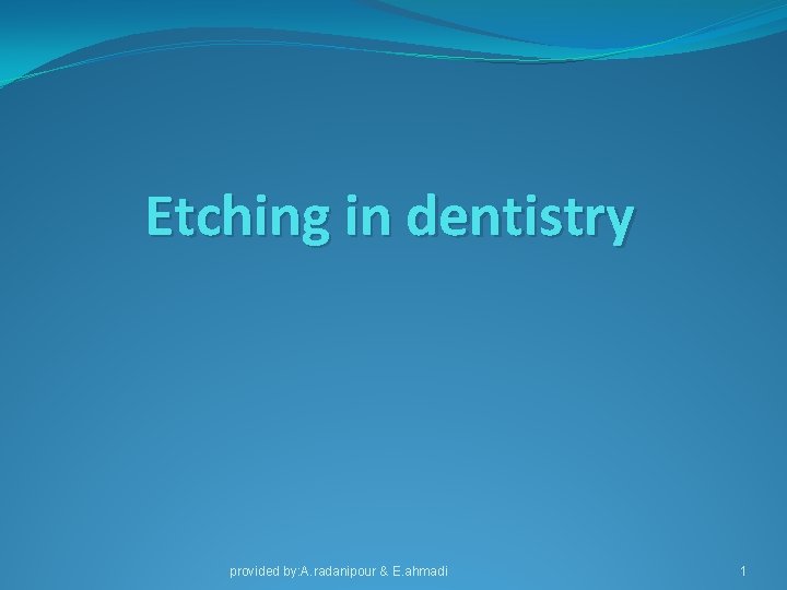 Etching in dentistry provided by: A. radanipour & E. ahmadi 1 