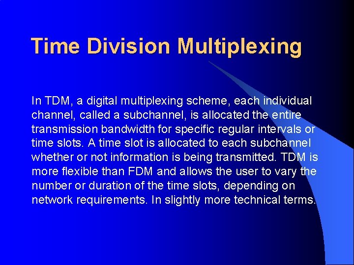 Time Division Multiplexing In TDM, a digital multiplexing scheme, each individual channel, called a
